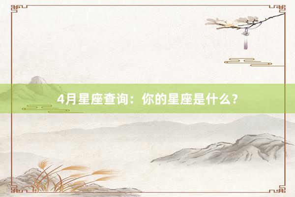 4月星座查询:你的星座是什么?