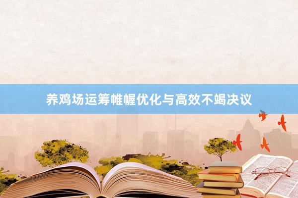 养鸡场运筹帷幄优化与高效不竭决议