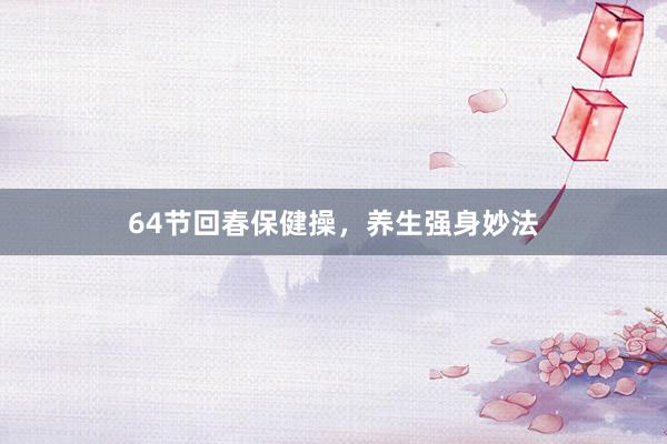 64节回春保健操，养生强身妙法
