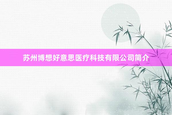 苏州博想好意思医疗科技有限公司简介
