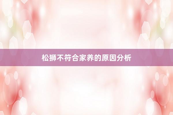 松狮不符合家养的原因分析