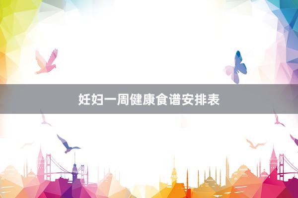 妊妇一周健康食谱安排表